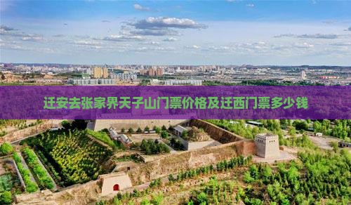 迁安去张家界天子山门票价格及迁西门票多少钱
