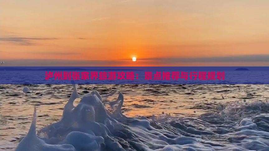 泸州到张家界旅游攻略：景点推荐与行程规划