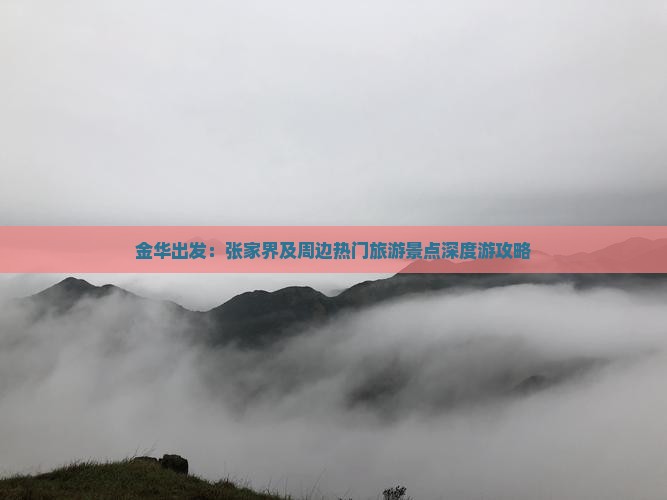 金华出发：张家界及周边热门旅游景点深度游攻略
