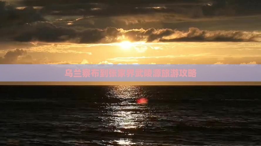 乌兰察布到张家界武陵源旅游攻略