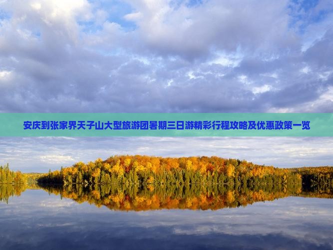 安庆到张家界天子山大型旅游团暑期三日游精彩行程攻略及优惠政策一览