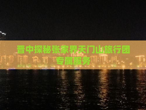 晋中探秘张家界天门山旅行团专属服务
