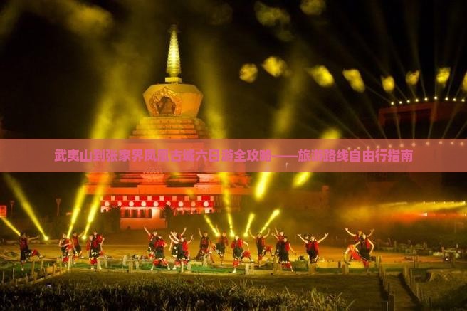 武夷山到张家界凤凰古城六日游全攻略——旅游路线自由行指南