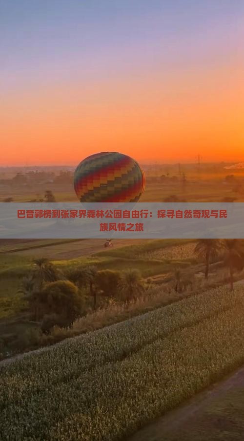 巴音郭楞到张家界森林公园自由行：探寻自然奇观与民族风情之旅