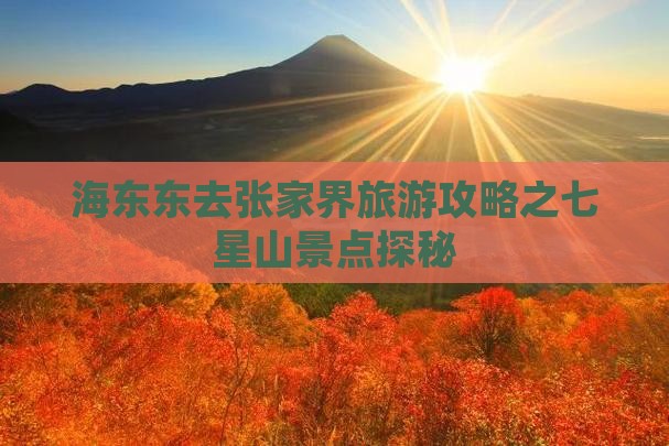海东东去张家界旅游攻略之七星山景点探秘