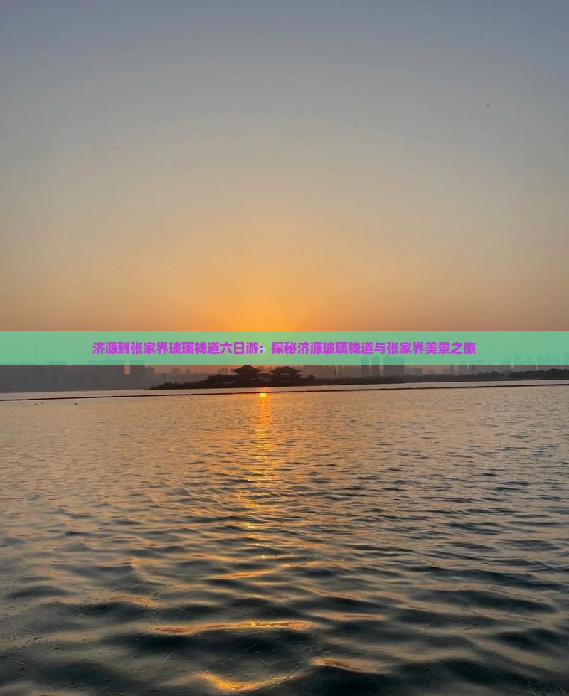 济源到张家界玻璃栈道六日游：探秘济源玻璃栈道与张家界美景之旅