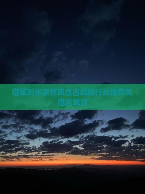 塔城到张家界凤凰古城旅行社推荐凤凰古城游