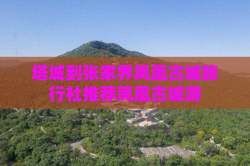 塔城到张家界凤凰古城旅行社推荐凤凰古城游