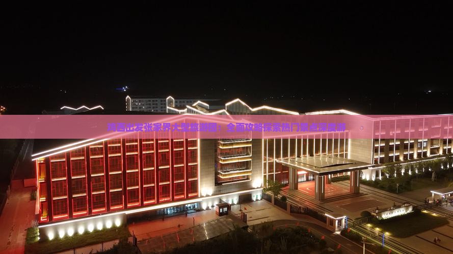 鸡西出发张家界大型旅游团：全面攻略探索热门景点深度游