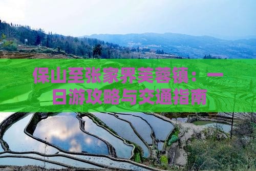 保山至张家界芙蓉镇：一日游攻略与交通指南