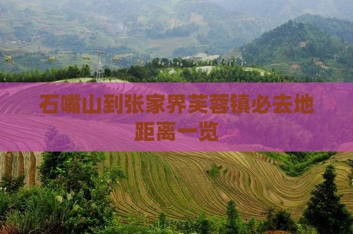 石嘴山到张家界芙蓉镇必去地距离一览