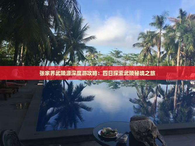 张家界武陵源深度游攻略：四日探索武陵秘境之旅