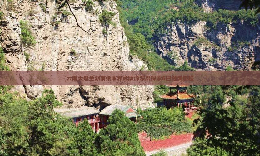 云南大理至湖南张家界武陵源深度探索6日经典旅程