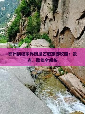 鄂州到张家界凤凰古城旅游攻略：景点、路线全解析