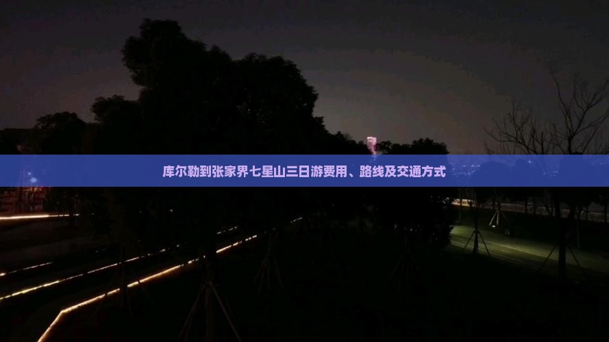 库尔勒到张家界七星山三日游费用、路线及交通方式