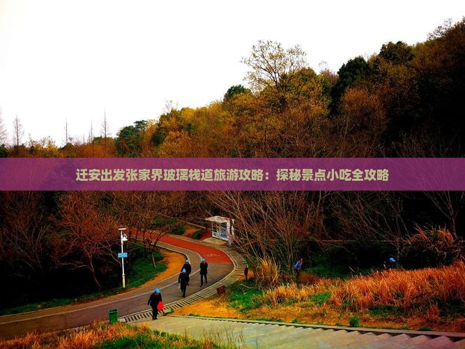 迁安出发张家界玻璃栈道旅游攻略：探秘景点小吃全攻略