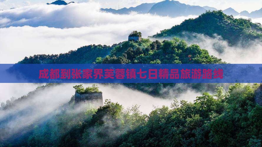成都到张家界芙蓉镇七日精品旅游路线