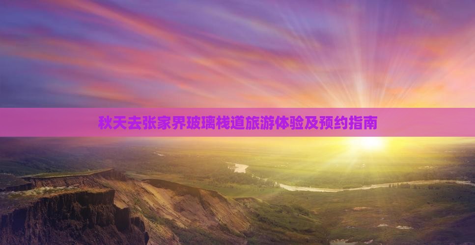 秋天去张家界玻璃栈道旅游体验及预约指南