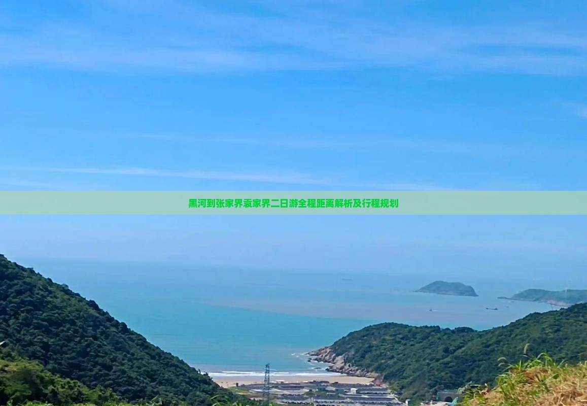 黑河到张家界袁家界二日游全程距离解析及行程规划