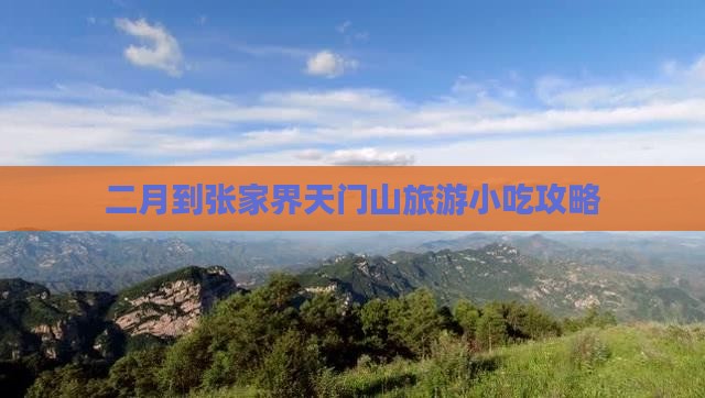 二月到张家界天门山旅游小吃攻略