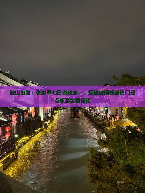 鞍山出发：张家界七日游攻略——探秘玻璃栈道热门景点旅游全程指南