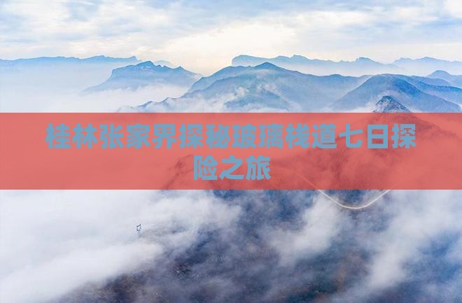 桂林张家界探秘玻璃栈道七日探险之旅