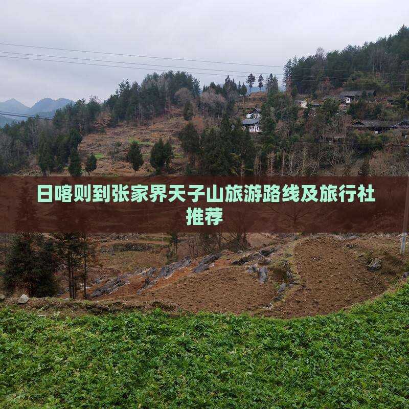 日喀则到张家界天子山旅游路线及旅行社推荐