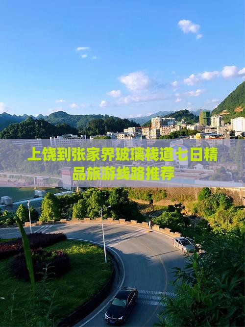 上饶到张家界玻璃栈道七日精品旅游线路推荐