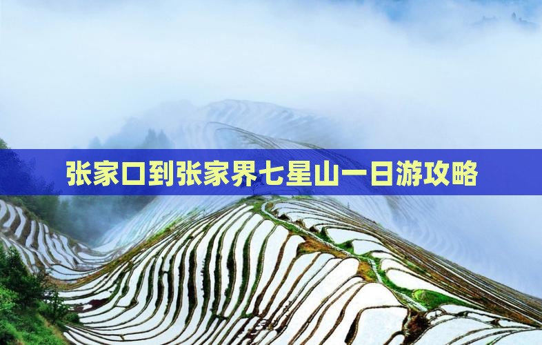 张家口到张家界七星山一日游攻略