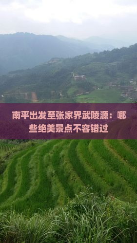 南平出发至张家界武陵源：哪些绝美景点不容错过