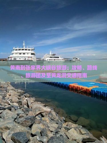 黄南到张家界大峡谷旅游：攻略、路线、旅游团及至黄龙洞交通指南