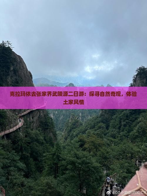 克拉玛依去张家界武陵源二日游：探寻自然奇观，体验土家风情