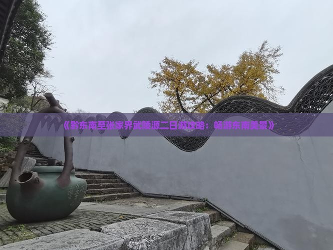 《黔东南至张家界武陵源二日游攻略：畅游东南美景》