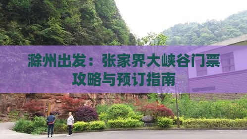 滁州出发：张家界大峡谷门票攻略与预订指南