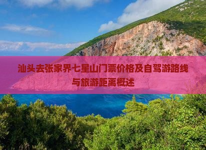 汕头去张家界七星山门票价格及自驾游路线与旅游距离概述