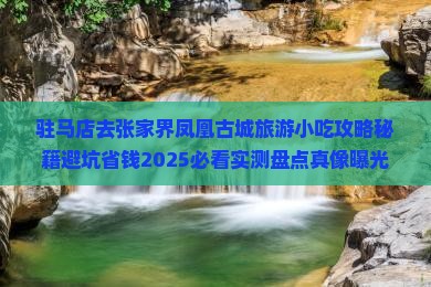 驻马店去张家界凤凰古城旅游小吃 驻马店去张家界凤凰古城旅游小吃