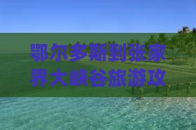 鄂尔多斯到张家界大峡谷大型旅游团