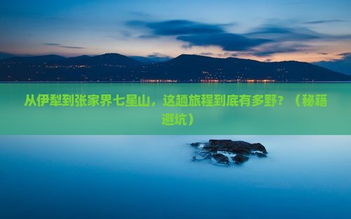 伊犁到张家界七星山旅游