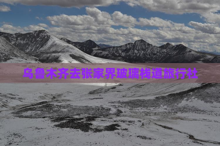 乌鲁木齐去张家界玻璃栈道旅行社