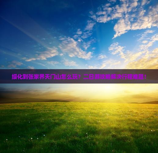 绥化到张家界天门山二日游