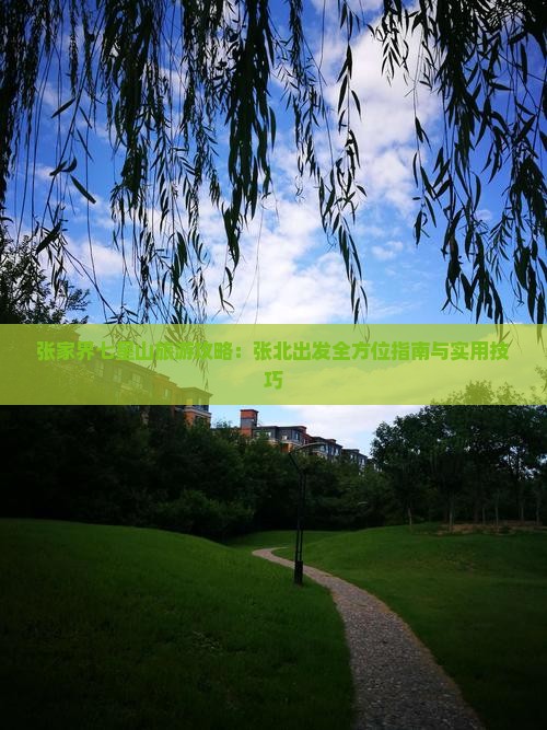 张家界七星山旅游攻略：张北出发全方位指南与实用技巧