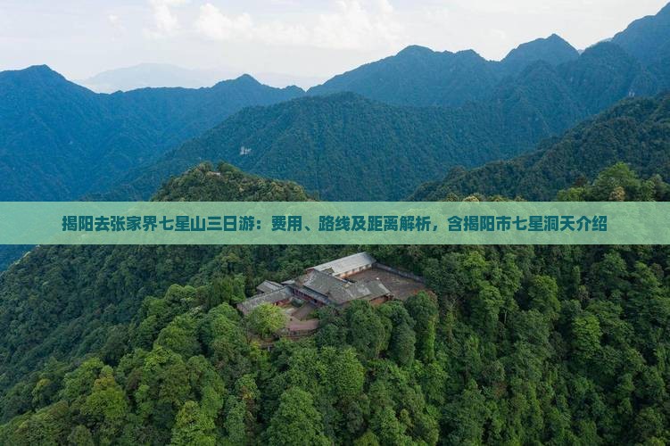 揭阳去张家界七星山三日游：费用、路线及距离解析，含揭阳市七星洞天介绍