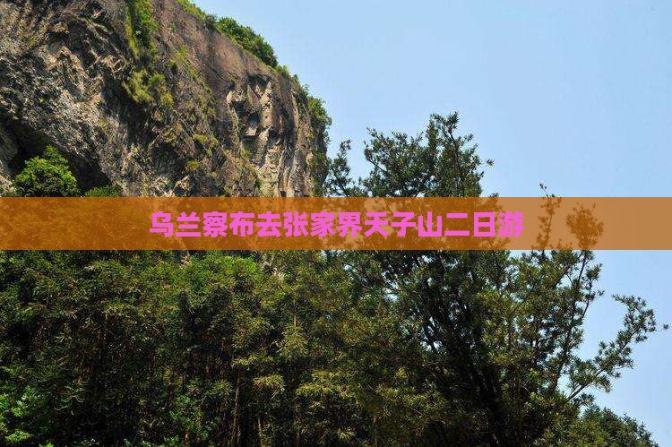 乌兰察布去张家界天子山二日游