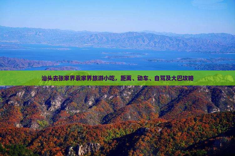 汕头去张家界袁家界旅游小吃，距离、动车、自驾及大巴攻略