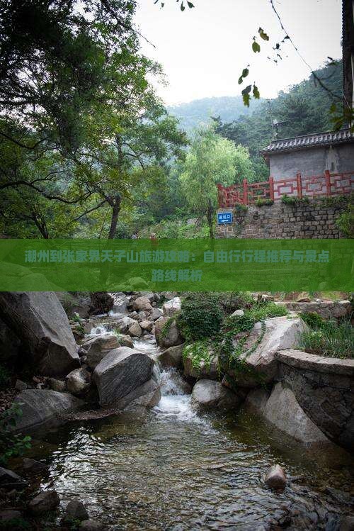 潮州到张家界天子山旅游攻略：自由行行程推荐与景点路线解析