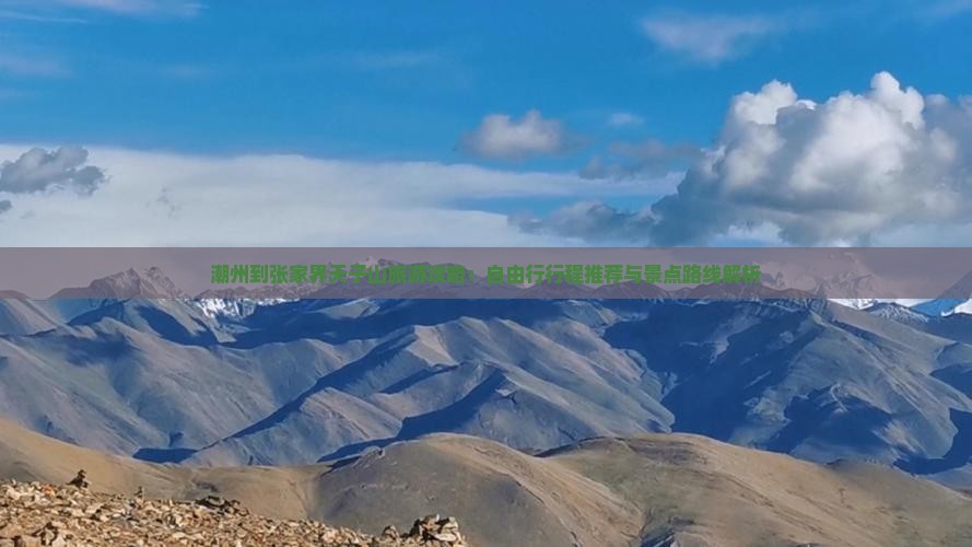 潮州到张家界天子山旅游攻略：自由行行程推荐与景点路线解析
