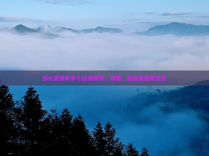 绥化去张家界七日游费用、攻略、路线及距离总览