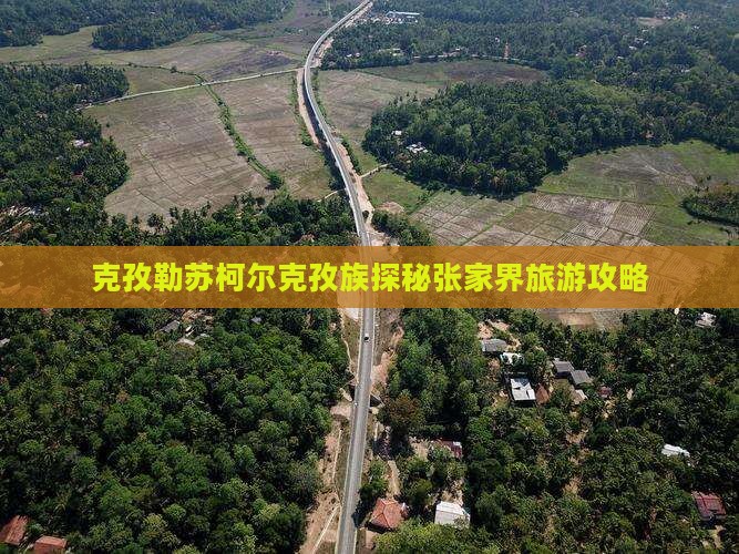 克孜勒苏柯尔克孜族探秘张家界旅游攻略