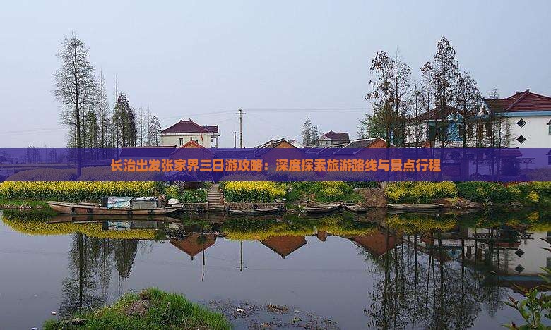 长治出发张家界三日游攻略：深度探索旅游路线与景点行程
