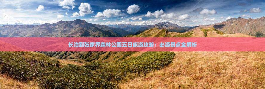 长治到张家界森林公园五日旅游攻略：必游景点全解析